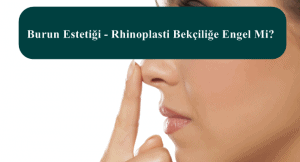 Burun Eğriliği – Burun Estetiği – Burun Ameliyatı Rhinoplasti Bekçiliğe Engel Mi?