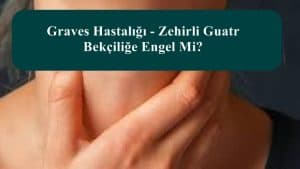 Graves Hastalığı – Zehirli Guatr Bekçiliğe Engel Mi?