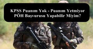 KPSS Puanım Yok – Puanım Yetmiyor PÖH Başvurusu Yapabilir Miyim?