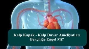 Kalp Kapak – Kalp Duvar Ameliyatları Bekçiliğe Engel Mi?