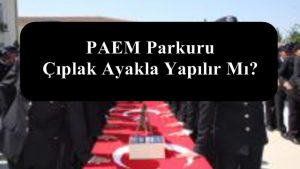 PAEM Fiziki Yeterlilik Sınav – PAEM Parkuru Çıplak Ayakla Yapılır Mı?