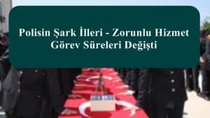 2023 Polisin Şark İllerinin Görev Süreleri Değişti.