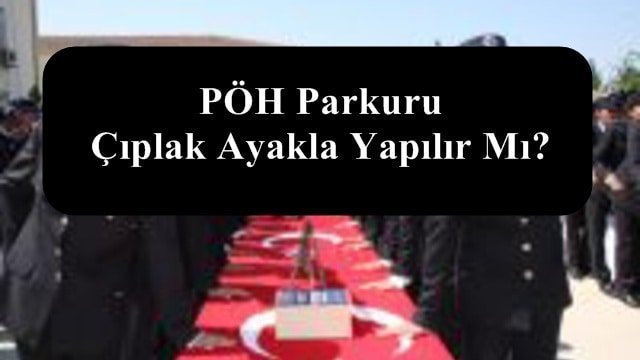 PÖH Fiziki Yeterlilik Sınav – PÖH Parkuru Çıplak Ayakla Yapılır Mı?