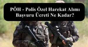 PÖH – Polis Özel Harekat Alımı Başvuru Ücreti Ne Kadar?