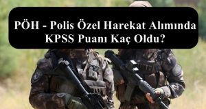 PÖH – Polis Özel Harekat Alımında KPSS Puanı Kaç Oldu?
