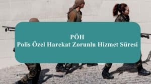 PÖH – Polis Özel Harekat Zorunlu Hizmet Süresi Ne Kadar?