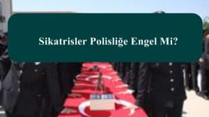 Sikatrisler Polisliğe Engel Mi?