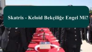 Skatris – Keloid Bekçiliğe Engel Mi?