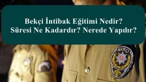 Bekçi İntibak Eğitimi Nedir? Süresi Ne Kadardır? Nerede Yapılır?