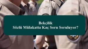 2023 Bekçilik Sözlü Mülakatta Kaç Soru Soruluyor?