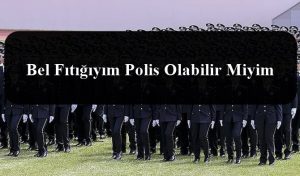 Bel Fıtığıyım Polis Olabilir Miyim? Polislik Bel Fıtığı