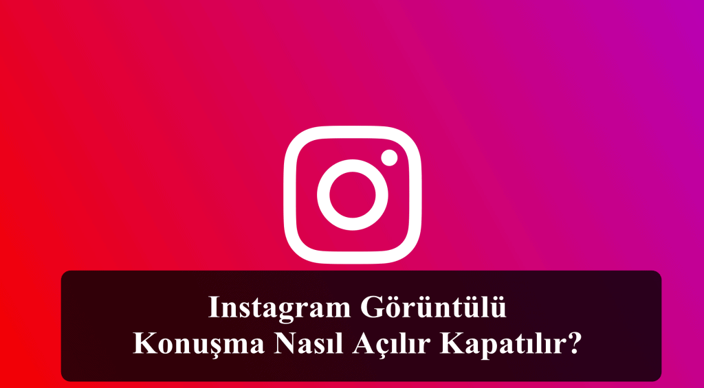 Instagram Görüntülü Konuşma Nasıl Açılır Kapatılır