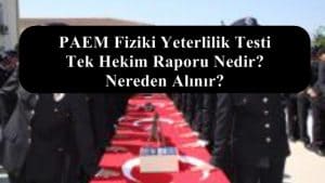 PAEM Fiziki Yeterlilik Testi Tek Hekim Raporu Nedir? Nereden Alınır?