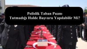 Polislik Taban Puanı Tutmadığı Halde Başvuru Yapılabilir Mi?