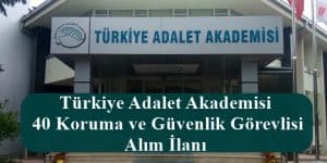 Türkiye Adalet Akademisi 40 Koruma ve Güvenlik Görevlisi Alım İlanı!