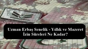 Uzman Erbaş Senelik – Yıllık ve Mazeret İzin Süreleri Ne Kadar?