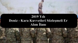 2019 Yılı Deniz – Kara Kuvvetleri Sözleşmeli Er Alım İlanı