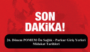 26. Dönem POMEM Ön Sağlık – Parkur Giriş Yerleri – Mülakat Tarihleri