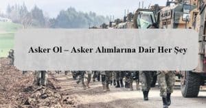 Asker Ol Kitabı – Asker Alımlarına Dair Her Şey
