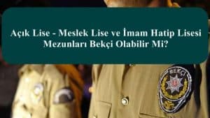 Açık Lise – Meslek Lise ve İmam Hatip Lisesi Mezunları Bekçi Olabilir Mi?