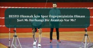 BESYO Okumak İçin Spor Özgeçmişinizin Olması Şart Mı Herhangi Bir Avantajı Var mı?