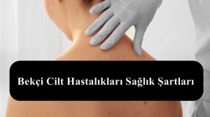 Bekçi Cilt Hastalıkları Sağlık Şartları – Yeni Sağlık Yönetmeliği