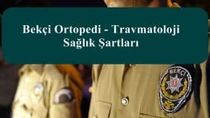 Bekçi Ortopedi – Travmatoloji Sağlık Şartları – Yeni Sağlık Yönetmeliği