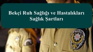 Bekçi Ruh Sağlığı ve Hastalıkları Sağlık Şartları – Yeni Sağlık Yönetmeliği