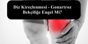 Diz Kireçlenmesi – Gonartroz Bekçiliğe Engel Mi?