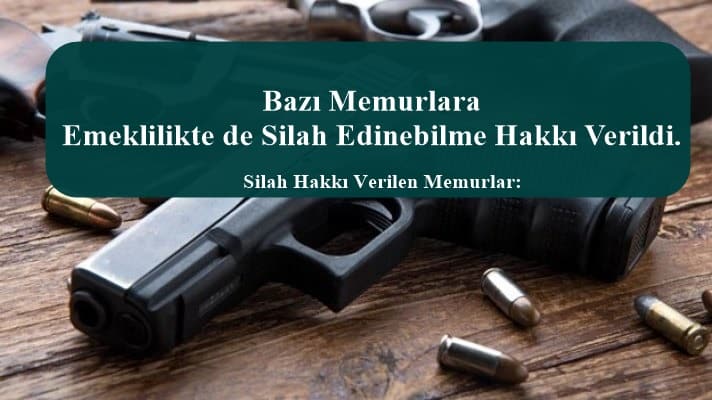 Bazı Memurlara Emeklilikte de Silah Edinebilme Hakkı Verildi.