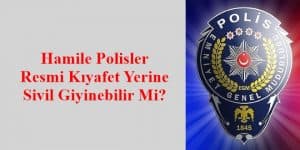 Hamile Polisler Resmi Kıyafet Yerine Sivil Giyinebilir Mi?
