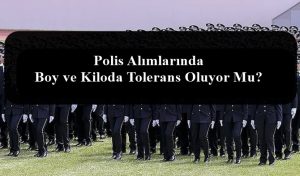 Polis Alımlarında Boy ve Kiloda Tolerans – Taviz Oluyor Mu?