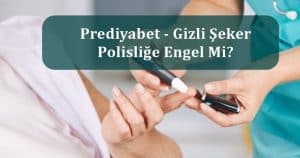 Prediyabet – Gizli Şeker Polisliğe Engel Mi?