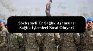 Sözleşmeli Er Sağlık Aşamaları – Sağlık Raporu Alma İşlemi?