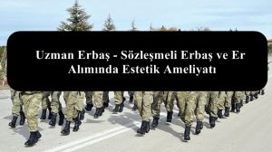 Uzman Erbaş – Sözleşmeli Erbaş ve Er Alımında Estetik Ameliyatı