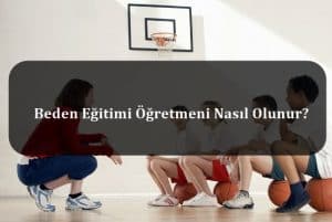 Beden Eğitimi Öğretmeni Nedir? Beden Eğitimi Öğretmeni Nasıl Olunur?