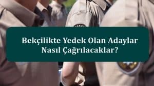 Bekçilikte Yedek Olan Adaylar Nasıl Çağrılacaklar?