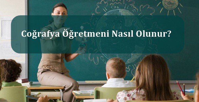 cografya ogretmeni nedir cografya ogretmeni nasil olunur