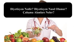 Diyetisyen Nedir? Diyetisyen Nasıl Olunur? Çalışma Alanları Neler?