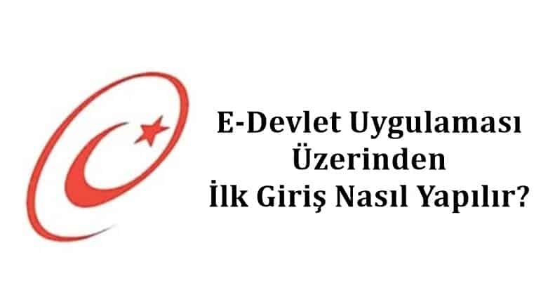 E-Devlet Uygulaması Üzerinden İlk Giriş Nasıl Yapılır? e - Devlet