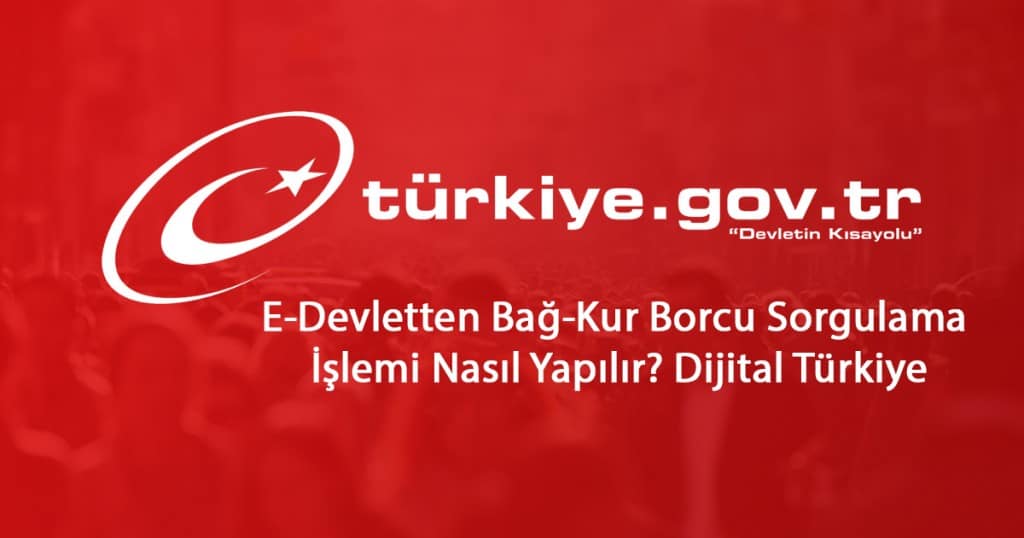 2023 E-Devletten Bağkur Borcu Sorgulama İşlemi Nasıl Yapılır? Dijital Türkiye