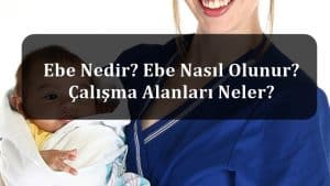 Ebe Nedir? Ebe Nasıl Olunur? Çalışma Alanları Neler?