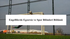 Engellilerde Egzersiz ve Spor Bilimleri Bölümü İş Olanakları – Kariyer