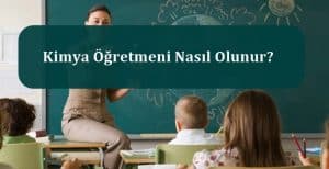 Kimya Öğretmeni Nedir? Kimya Öğretmeni Nasıl Olunur?