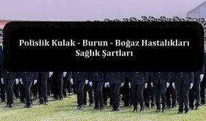Polislik Kulak – Burun – Boğaz Hastalıkları Sağlık Şartları