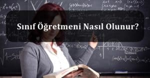 Sınıf Öğretmeni Nedir? Sınıf Öğretmeni Nasıl Olunur?