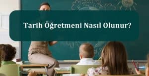 Tarih Öğretmeni Nedir? Tarih Öğretmeni Nasıl Olunur?