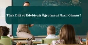 Türk Dili ve Edebiyatı Öğretmeni Nedir? Türk Dili ve Edebiyatı Öğretmeni Nasıl Olunur?