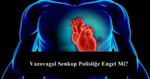 Vazovagal Senkop Polisliğe Engel Mi?