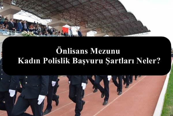 Önlisans Mezunu Kadın Polislik Başvuru Şartları Neler?